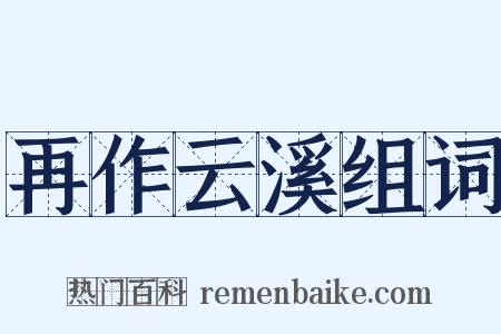 再作云溪组词是什么意思的图片